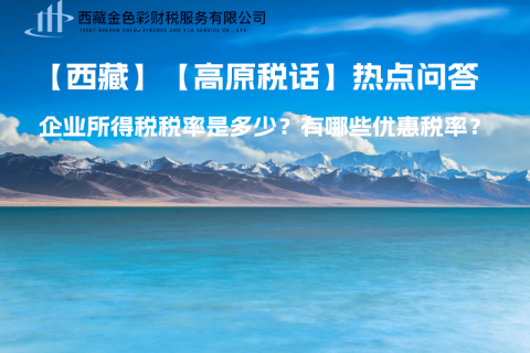 西藏企業(yè)所得稅稅率是多少？有哪些優(yōu)惠稅率？